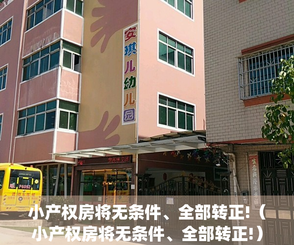 小产权房将无条件、全部转正!（小产权房将无条件、全部转正!）(小产权房转正最新政策官方公布)
