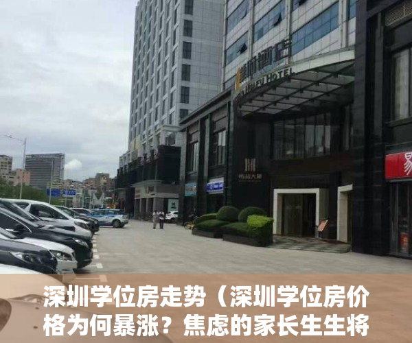 深圳学位房走势（深圳学位房价格为何暴涨？焦虑的家长生生将“老破小”买成“高富帅”）