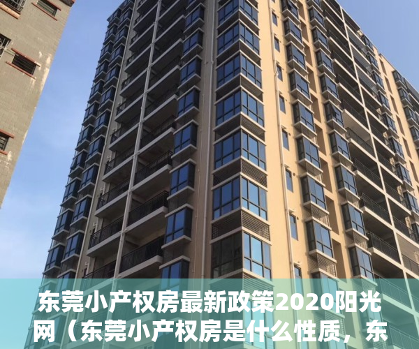 东莞小产权房最新政策2020阳光网（东莞小产权房是什么性质，东莞小产权房有没有正规的手续？）