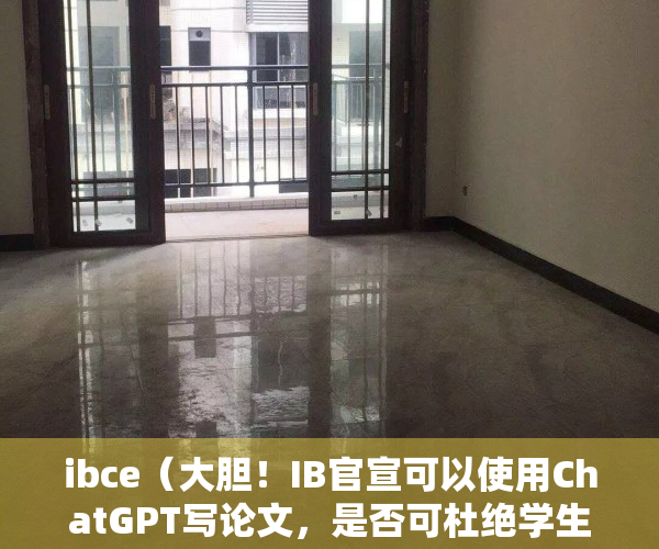 ibce（大胆！IB官宣可以使用ChatGPT写论文，是否可杜绝学生网上购买论文现象？）