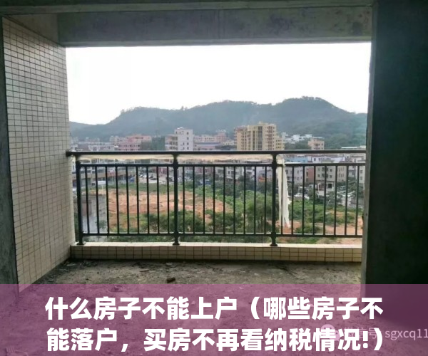 什么房子不能上户（哪些房子不能落户，买房不再看纳税情况!）(什么房子不能迁户口)