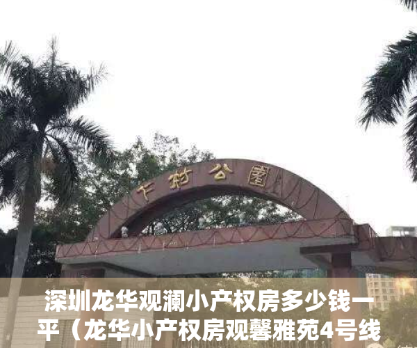深圳龙华观澜小产权房多少钱一平（龙华小产权房观馨雅苑4号线茜坑地铁口500米、居家大三房838万套起、两房638万起、客厅出阳台、通燃气！）