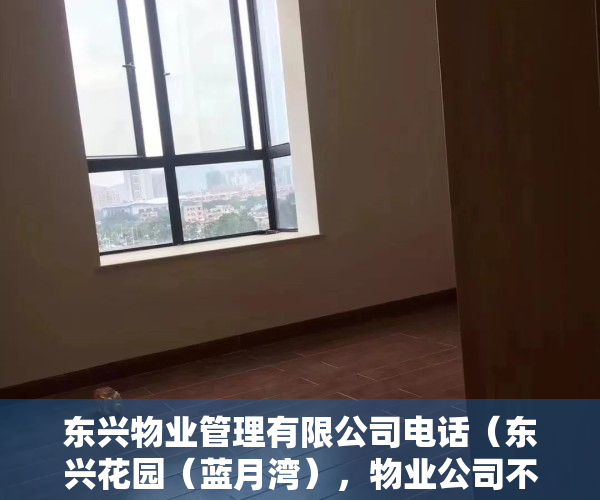 东兴物业管理有限公司电话（东兴花园（蓝月湾），物业公司不作为，业委会成立迫在眉睫！）