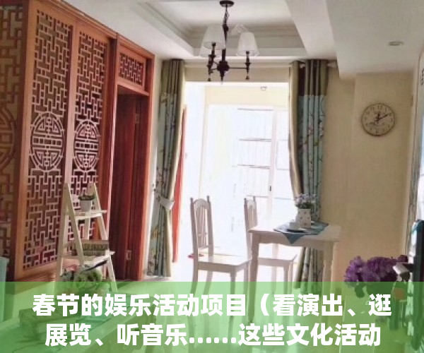 春节的娱乐活动项目（看演出、逛展览、听音乐……这些文化活动陪你玩转春节）