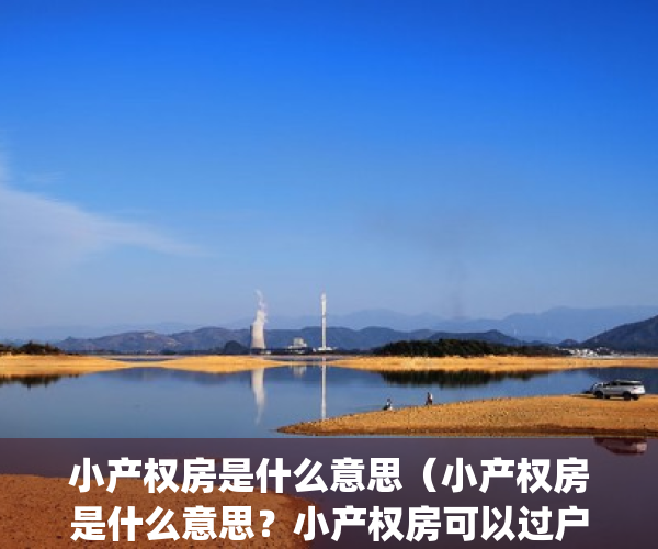 小产权房是什么意思（小产权房是什么意思？小产权房可以过户吗）(小产权房是什么意思小产权房能买吗)