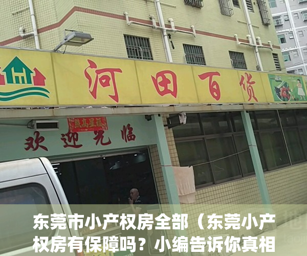 东莞市小产权房全部（东莞小产权房有保障吗？小编告诉你真相）(最新2020年东莞小产权房政策)