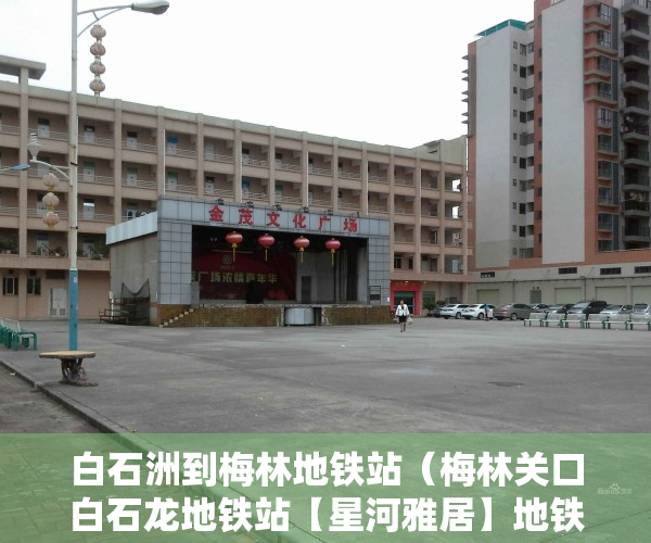 白石洲到梅林地铁站（梅林关口白石龙地铁站【星河雅居】地铁200米，原始户型，总价588万）