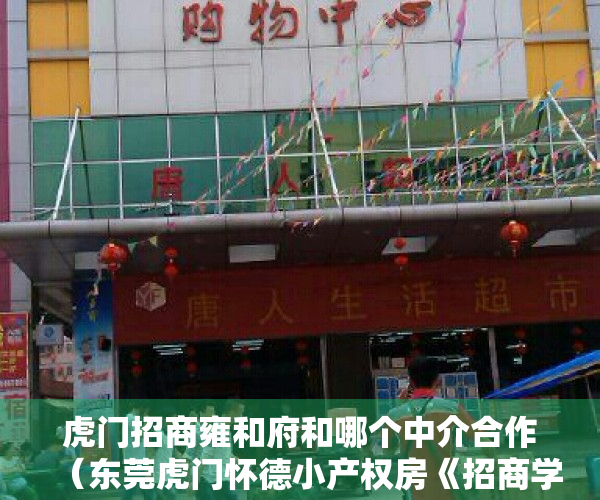 虎门招商雍和府和哪个中介合作（东莞虎门怀德小产权房《招商学府》7栋花园小区，首付3成分期10年）