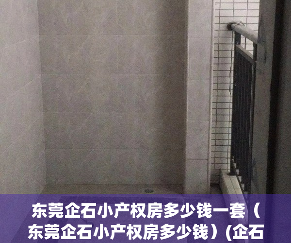 东莞企石小产权房多少钱一套（东莞企石小产权房多少钱）(企石小产权怎么这么便宜)