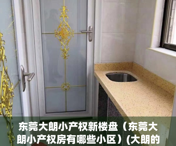 东莞大朗小产权新楼盘（东莞大朗小产权房有哪些小区）(大朗的小产权有购买价值吗)