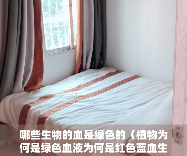 哪些生物的血是绿色的（植物为何是绿色血液为何是红色蓝血生物在现实世界中存在吗）