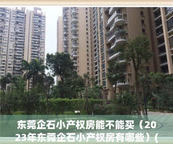 东莞企石小产权房能不能买（2023年东莞企石小产权房有哪些）(企石镇小产权)