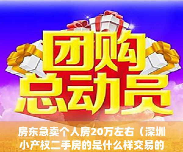 房东急卖个人房20万左右（深圳小产权二手房的是什么样交易的？）(深圳二手小产权出售)