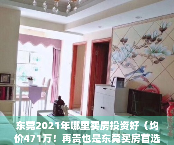 东莞2021年哪里买房投资好（均价471万！再贵也是东莞买房首选之地）(东莞市哪里买房好)