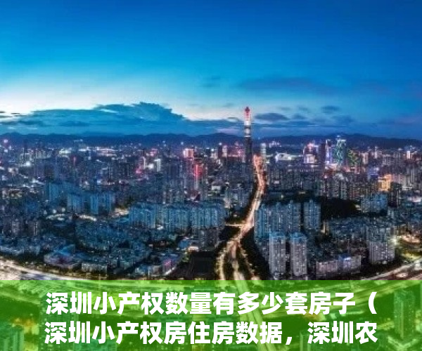 深圳小产权数量有多少套房子（深圳小产权房住房数据，深圳农民房有多少）
