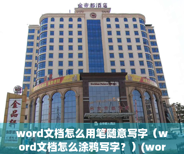 word文档怎么用笔随意写字（word文档怎么涂鸦写字？）(word文档怎样用笔绘画)