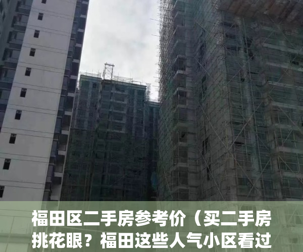 福田区二手房参考价（买二手房挑花眼？福田这些人气小区看过了吗？）(福田区二手住宅价格)