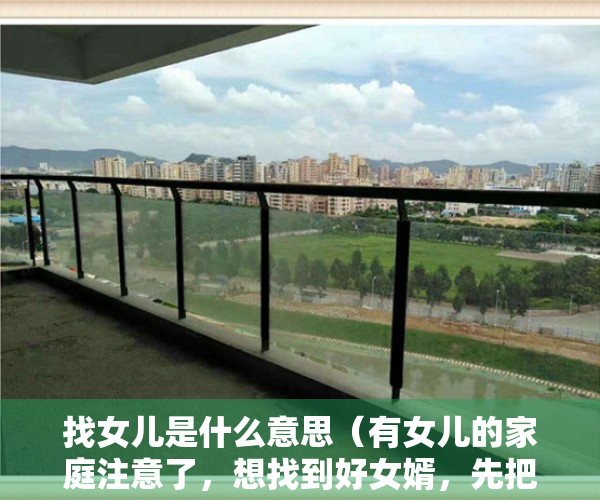找女儿是什么意思（有女儿的家庭注意了，想找到好女婿，先把握3个核心要点）