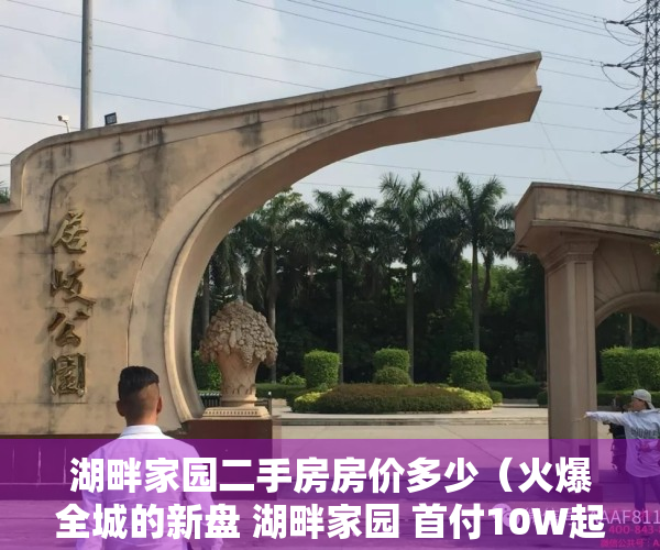 湖畔家园二手房房价多少（火爆全城的新盘 湖畔家园 首付10W起！！）