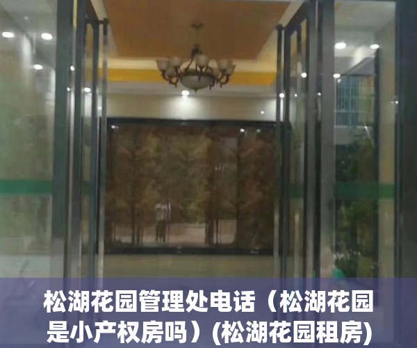 松湖花园管理处电话（松湖花园是小产权房吗）(松湖花园租房)
