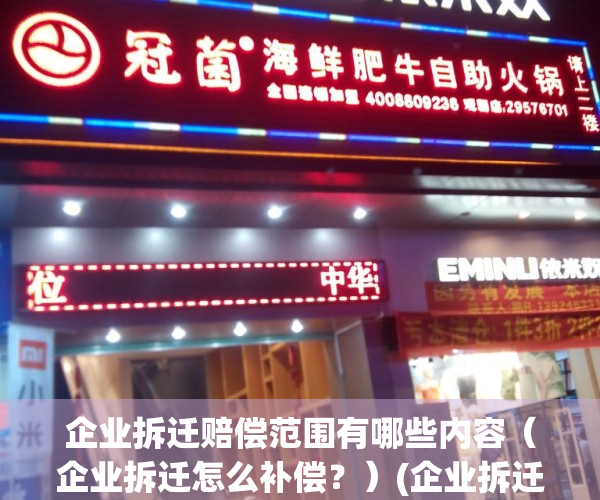 企业拆迁赔偿范围有哪些内容（企业拆迁怎么补偿？）(企业拆迁的补偿规定)