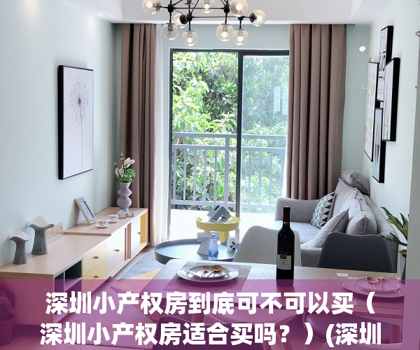深圳小产权房到底可不可以买（深圳小产权房适合买吗？）(深圳小产权的房子能买吗,自己住有保障吗?)