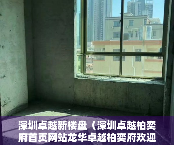 深圳卓越新楼盘（深圳卓越柏奕府首页网站龙华卓越柏奕府欢迎您住宅户型房价楼盘详情）