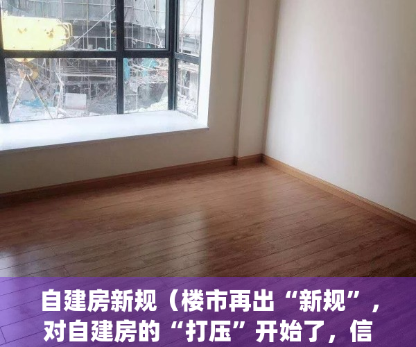 自建房新规（楼市再出“新规”，对自建房的“打压”开始了，信息量很大）(自建房政策)