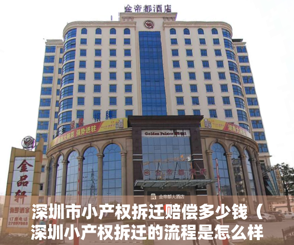 深圳市小产权拆迁赔偿多少钱（深圳小产权拆迁的流程是怎么样的呢？下面详细介绍）