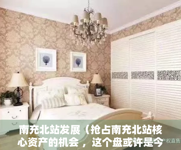 南充北站发展（抢占南充北站核心资产的机会 ，这个盘或许是今年顺庆最值得购买的楼盘）