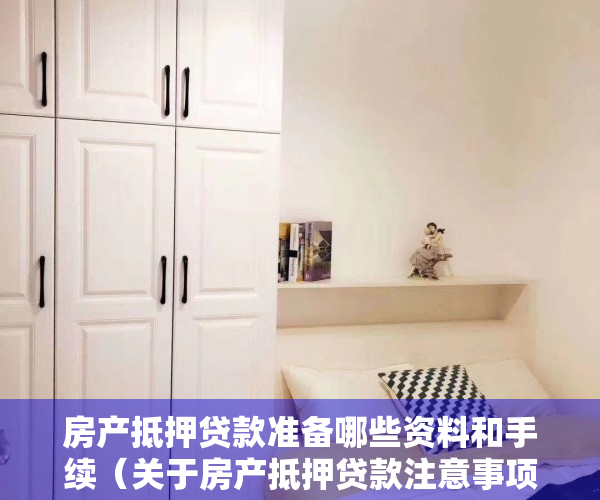 房产抵押贷款准备哪些资料和手续（关于房产抵押贷款注意事项 房产抵押贷款条件）
