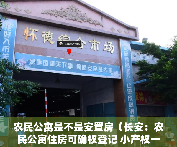 农民公寓是不是安置房（长安：农民公寓住房可确权登记 小产权一律不准！）