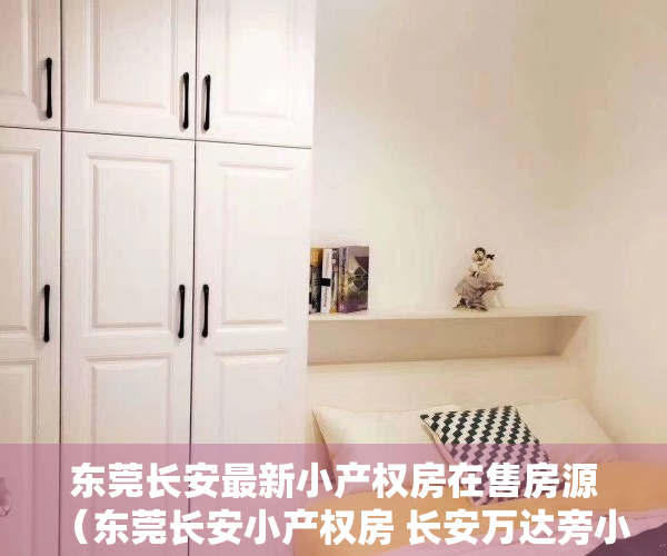 东莞长安最新小产权房在售房源（东莞长安小产权房 长安万达旁小产权房 距离松岗10分钟 5栋花园小区 停车位充足 天然气入户）