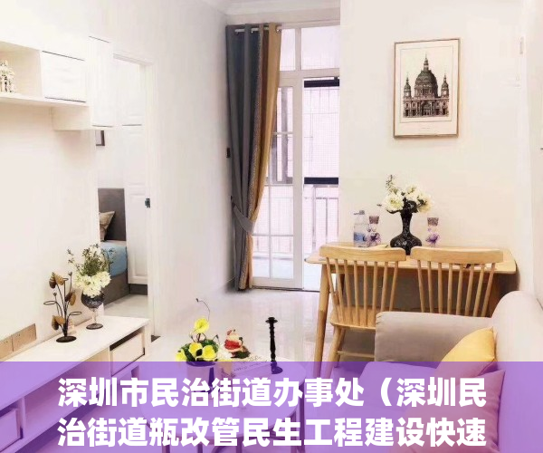 深圳市民治街道办事处（深圳民治街道瓶改管民生工程建设快速推进）(深圳民治社区电话号码)