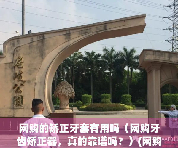 网购的矫正牙套有用吗（网购牙齿矫正器，真的靠谱吗？）(网购矫正牙齿可以矫正成功嘛)