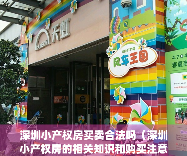 深圳小产权房买卖合法吗（深圳小产权房的相关知识和购买注意事项）(深圳小产权房能买卖吗)