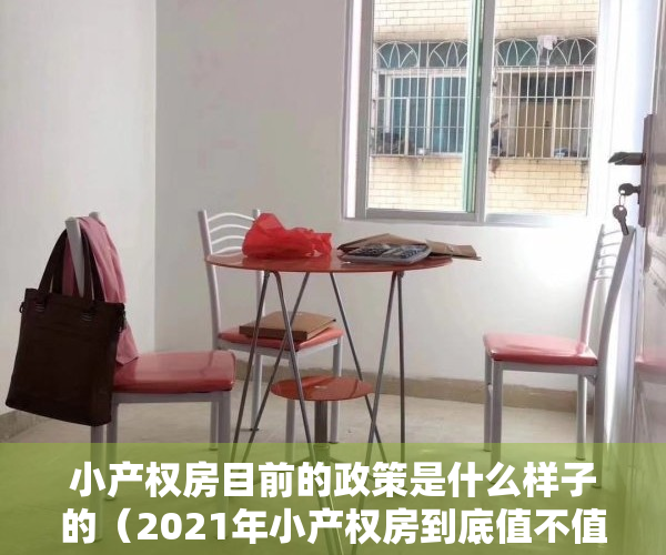 小产权房目前的政策是什么样子的（2021年小产权房到底值不值得购买？你做好这5件“小事”就行！）