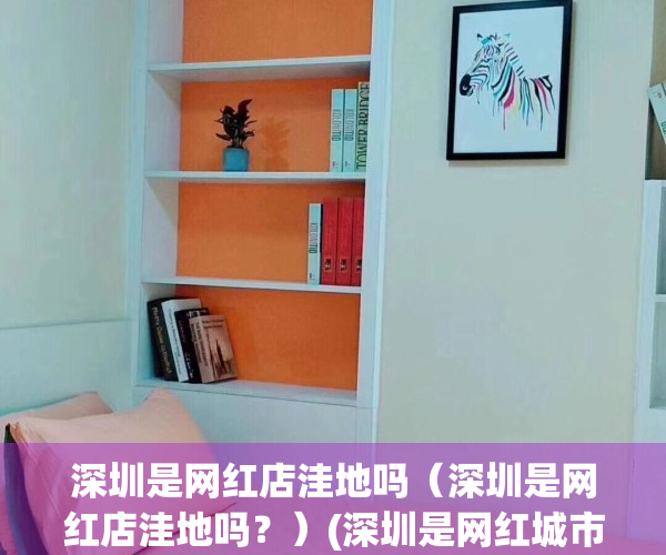 深圳是网红店洼地吗（深圳是网红店洼地吗？）(深圳是网红城市吗?)