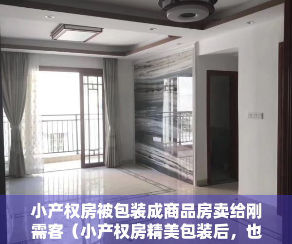 小产权房被包装成商品房卖给刚需客（小产权房精美包装后，也能享受“红本”福利？这杯羹你吃的下？）