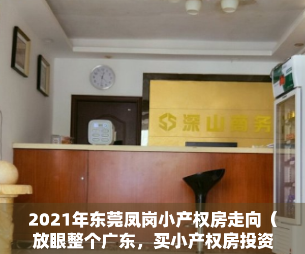 2021年东莞凤岗小产权房走向（放眼整个广东，买小产权房投资为什么要买在东莞凤岗镇呢？）