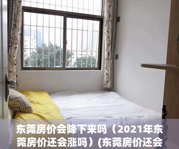 东莞房价会降下来吗（2021年东莞房价还会涨吗）(东莞房价还会上涨吗)