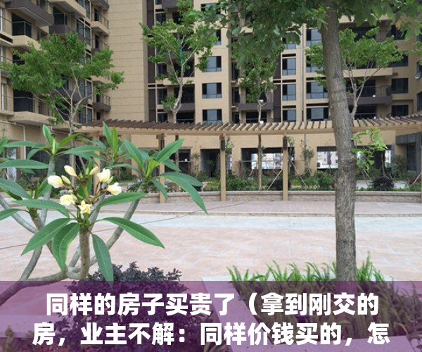同样的房子买贵了（拿到刚交的房，业主不解：同样价钱买的，怎么这里小了整整一圈！）