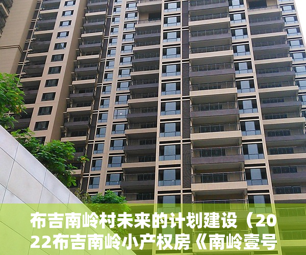 布吉南岭村未来的计划建设（2022布吉南岭小产权房《南岭壹号》总价488W起，带精装修）