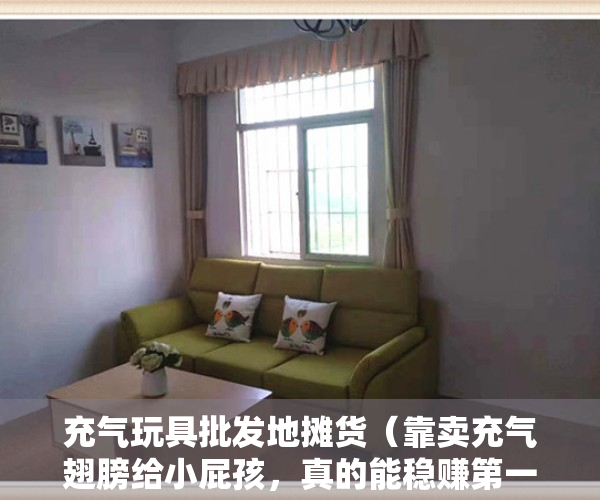 充气玩具批发地摊货（靠卖充气翅膀给小屁孩，真的能稳赚第一桶金吗？）