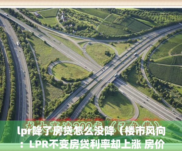 lpr降了房贷怎么没降（楼市风向：LPR不变房贷利率却上涨 房价下降在即？）
