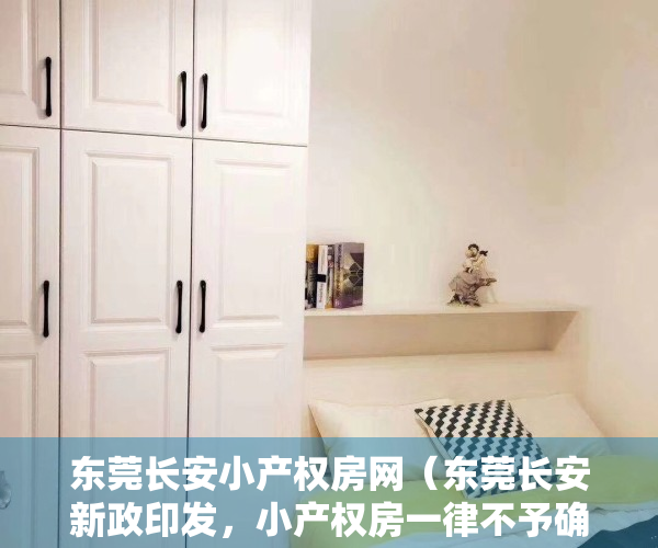 东莞长安小产权房网（东莞长安新政印发，小产权房一律不予确权登记！）