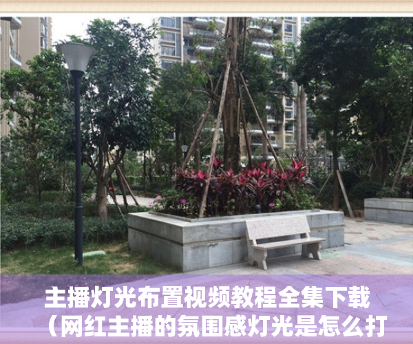 主播灯光布置视频教程全集下载（网红主播的氛围感灯光是怎么打出来的？其实只需要这个小玩意儿就能达成！）