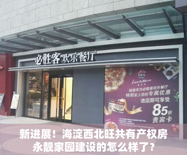 新进展！海淀西北旺共有产权房永靓家园建设的怎么样了？