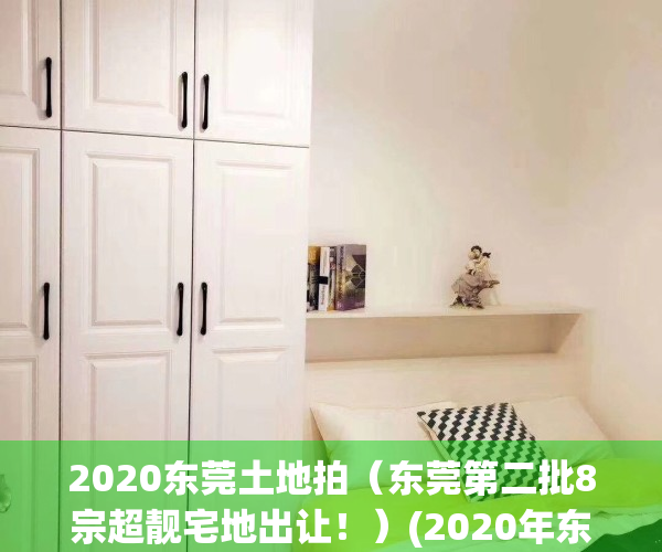 2020东莞土地拍（东莞第二批8宗超靓宅地出让！）(2020年东莞新拍地块)