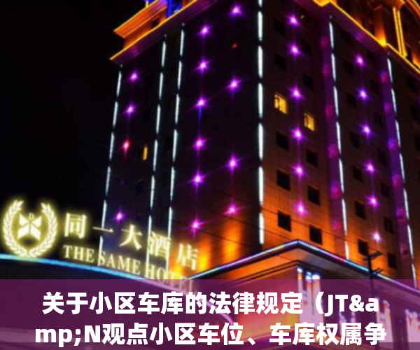 关于小区车库的法律规定（JT&N观点小区车位、车库权属争议实证分析）(关于小区车库的法律规定)